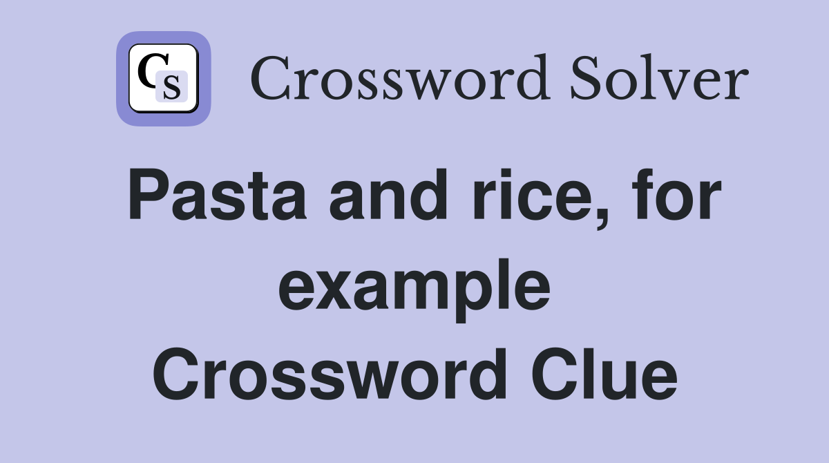 Pasta and rice, for example Crossword Clue Answers Crossword Solver